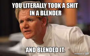Gordon Ramsay meme - shit in a blender