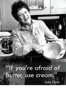 afraid of butter use cream julia child meme